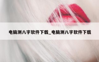 电脑测八字软件下载_电脑测八字软件下载