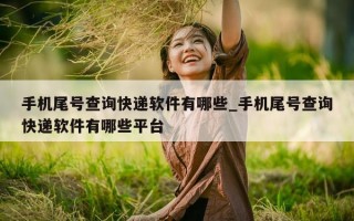 手机尾号查询快递软件有哪些_手机尾号查询快递软件有哪些平台