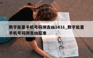 数字能量手机号码测吉凶 1431_数字能量手机号码测吉凶超准