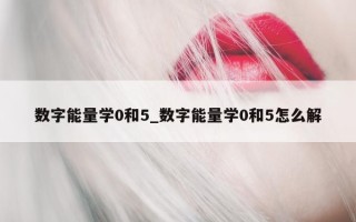 数字能量学 0 和 5_数字能量学 0 和 5 怎么解