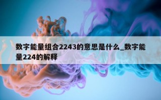 数字能量组合 2243 的意思是什么_数字能量 224 的解释