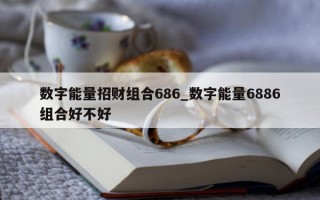 数字能量招财组合 686_数字能量 6886 组合好不好