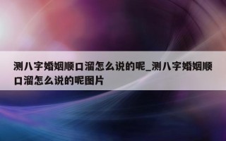 测八字婚姻顺口溜怎么说的呢_测八字婚姻顺口溜怎么说的呢图片