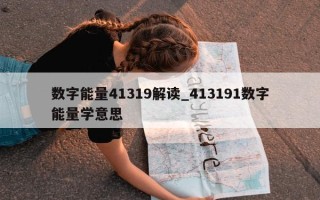 数字能量 41319 解读_413191 数字能量学意思