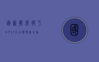 国新能源将于 6 月 17 日召开股东大会，审议选举王晓燕女士为公司独立董事的议案