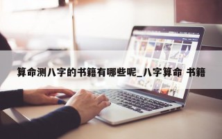 算命测八字的书籍有哪些呢_八字算命 书籍