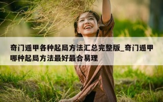 奇门遁甲各种起局方法汇总完整版_奇门遁甲哪种起局方法最好最合易理