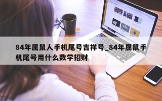 84 年属鼠人手机尾号吉祥号_84 年属鼠手机尾号用什么数学招财