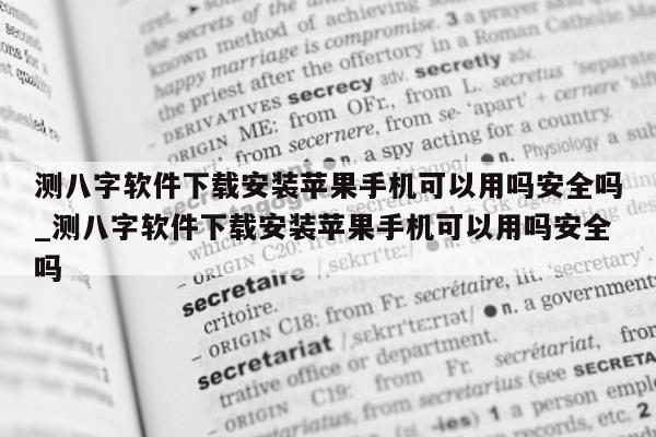 测八字软件下载安装苹果手机可以用吗安全吗_测八字软件下载安装苹果手机可以用吗安全吗 - 第 1 张图片 - 小家生活风水网