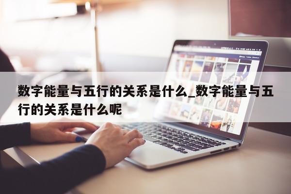 数字能量与五行的关系是什么_数字能量与五行的关系是什么呢 - 第 1 张图片 - 小家生活风水网