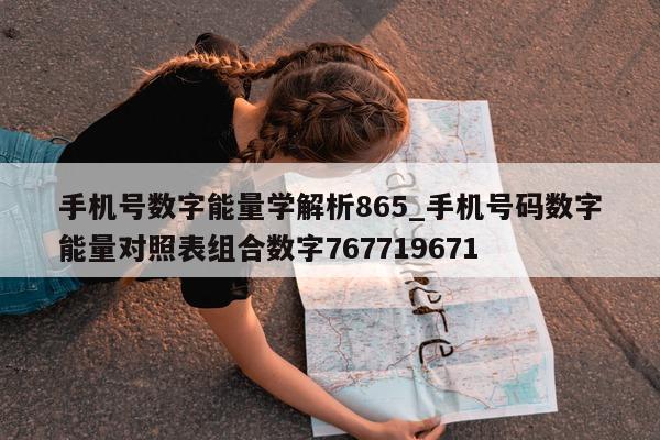 手机号数字能量学解析 865_手机号码数字能量对照表组合数字 767719671- 第 1 张图片 - 小家生活风水网