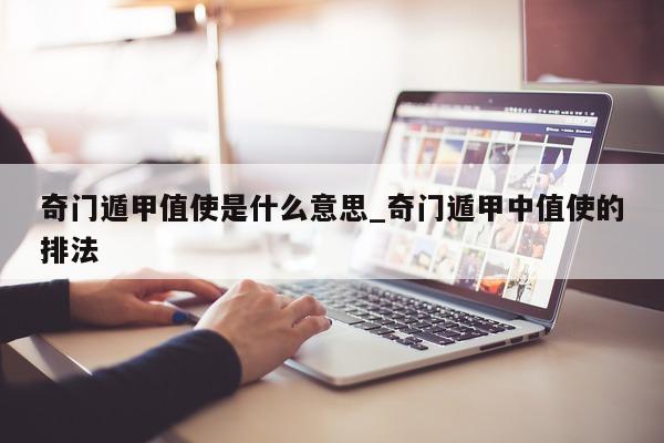 奇门遁甲值使是什么意思_奇门遁甲中值使的排法 - 第 1 张图片 - 小家生活风水网