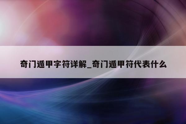 奇门遁甲字符详解_奇门遁甲符代表什么 - 第 1 张图片 - 小家生活风水网