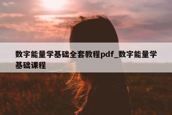 数字能量学基础全套教程 pdf_数字能量学基础课程 - 第 1 张图片 - 小家生活风水网