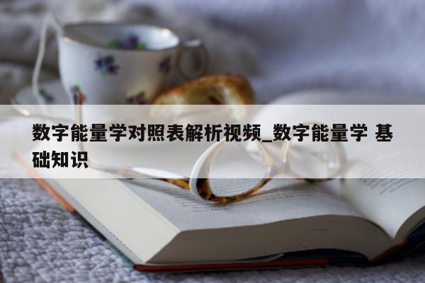 数字能量学对照表解析视频_数字能量学 基础知识 - 第 1 张图片 - 小家生活风水网