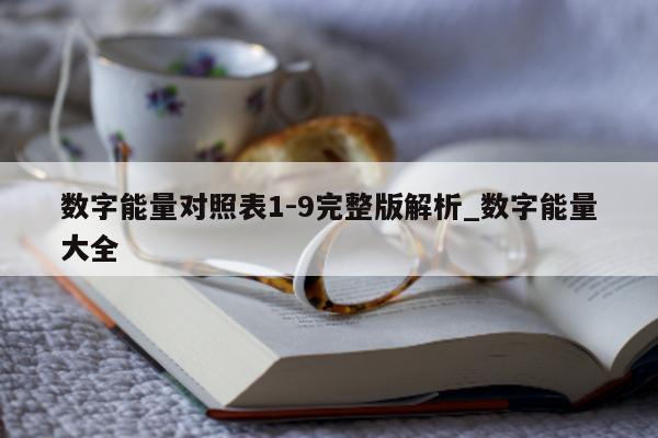 数字能量对照表 1 - 9 完整版解析_数字能量大全 - 第 1 张图片 - 小家生活风水网