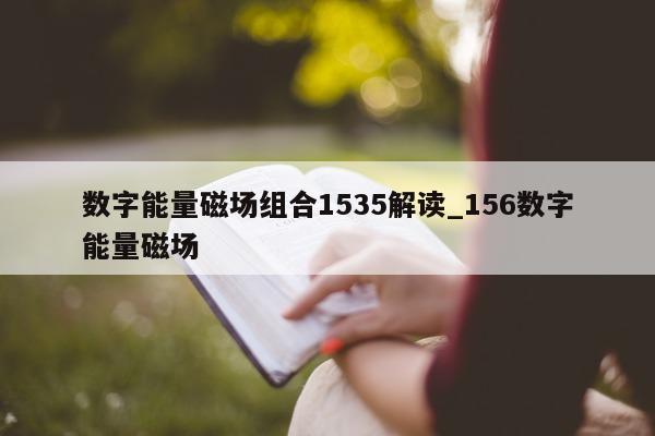 数字能量磁场组合 1535 解读_156 数字能量磁场 - 第 1 张图片 - 小家生活风水网