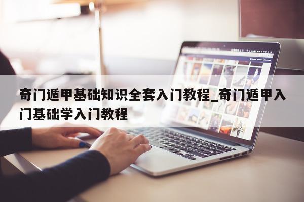 奇门遁甲基础知识全套入门教程_奇门遁甲入门基础学入门教程 - 第 1 张图片 - 小家生活风水网