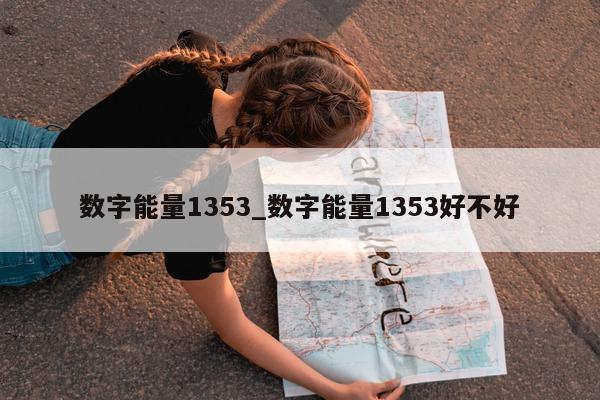 数字能量 1353_数字能量 1353 好不好 - 第 1 张图片 - 小家生活风水网