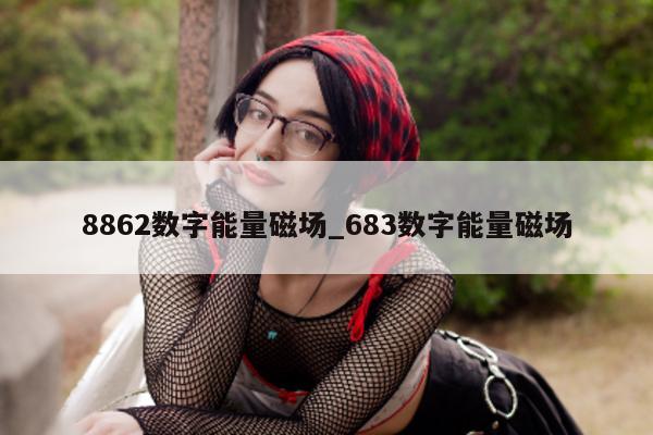 8862 数字能量磁场_683 数字能量磁场 - 第 1 张图片 - 小家生活风水网