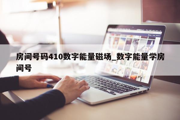 房间号码 410 数字能量磁场_数字能量学房间号 - 第 1 张图片 - 小家生活风水网