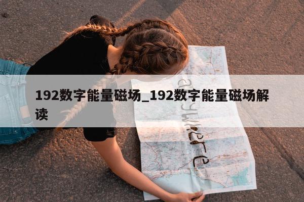 192 数字能量磁场_192 数字能量磁场解读 - 第 1 张图片 - 小家生活风水网