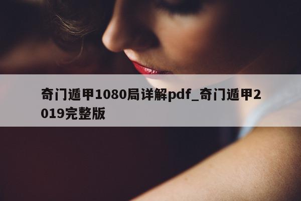 奇门遁甲 1080 局详解 pdf_奇门遁甲 2019 完整版 - 第 1 张图片 - 小家生活风水网