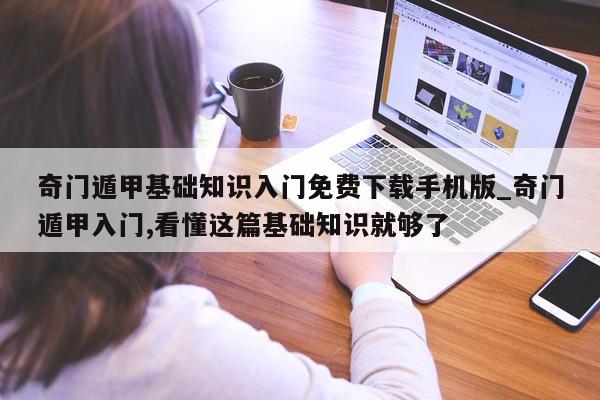 奇门遁甲基础知识入门免费下载手机版_奇门遁甲入门, 看懂这篇基础知识就够了 - 第 1 张图片 - 小家生活风水网