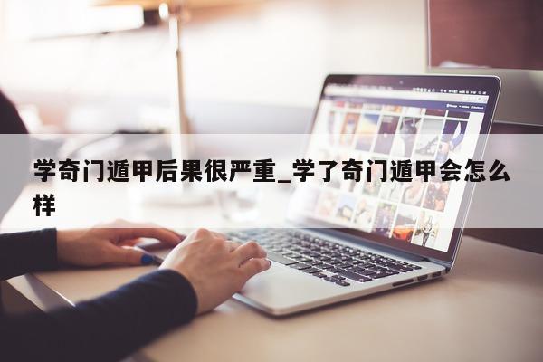 学奇门遁甲后果很严重_学了奇门遁甲会怎么样 - 第 1 张图片 - 小家生活风水网