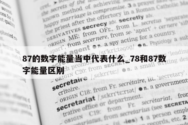 87 的数字能量当中代表什么_78 和 87 数字能量区别 - 第 1 张图片 - 小家生活风水网