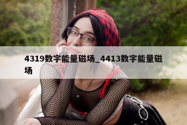 4319 数字能量磁场_4413 数字能量磁场 - 第 1 张图片 - 小家生活风水网