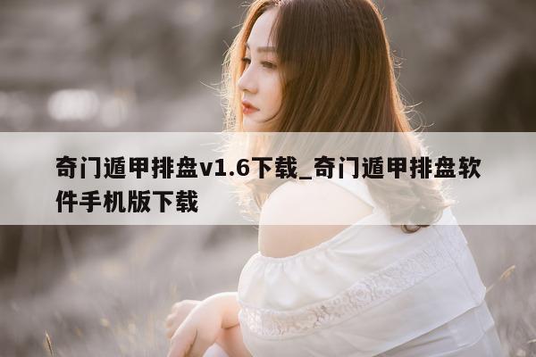 奇门遁甲排盘 v1.6 下载_奇门遁甲排盘软件手机版下载 - 第 1 张图片 - 小家生活风水网