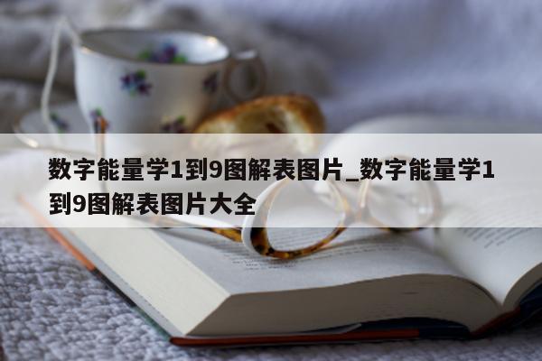 数字能量学 1 到 9 图解表图片_数字能量学 1 到 9 图解表图片大全 - 第 1 张图片 - 小家生活风水网