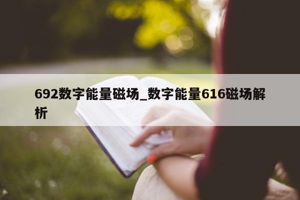 692 数字能量磁场_数字能量 616 磁场解析 - 第 1 张图片 - 小家生活风水网