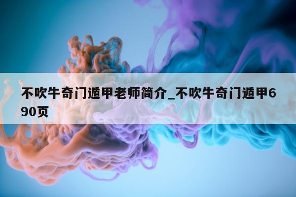 不吹牛奇门遁甲老师简介_不吹牛奇门遁甲 690 页 - 第 1 张图片 - 小家生活风水网