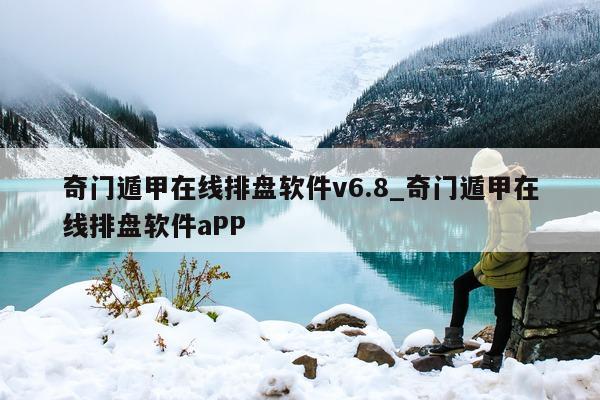 奇门遁甲在线排盘软件 v6.8_奇门遁甲在线排盘软件 aPP- 第 1 张图片 - 小家生活风水网