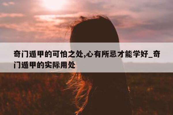 奇门遁甲的可怕之处, 心有所忌才能学好_奇门遁甲的实际用处 - 第 1 张图片 - 小家生活风水网