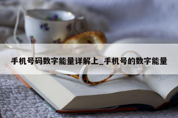 手机号码数字能量详解上_手机号的数字能量 - 第 1 张图片 - 小家生活风水网