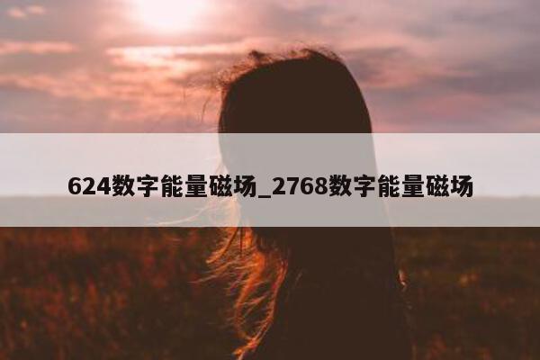 624 数字能量磁场_2768 数字能量磁场 - 第 1 张图片 - 小家生活风水网