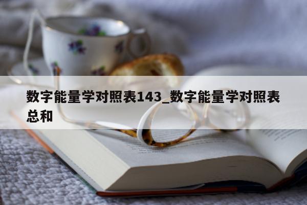 数字能量学对照表 143_数字能量学对照表总和 - 第 1 张图片 - 小家生活风水网