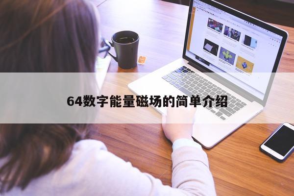 64 数字能量磁场的简单介绍 - 第 1 张图片 - 小家生活风水网