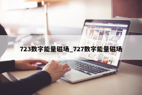 723 数字能量磁场_727 数字能量磁场 - 第 1 张图片 - 小家生活风水网