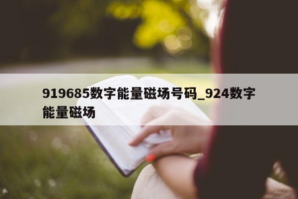 919685 数字能量磁场号码_924 数字能量磁场 - 第 1 张图片 - 小家生活风水网