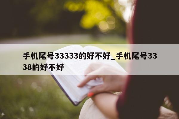 手机尾号 33333 的好不好_手机尾号 3338 的好不好 - 第 1 张图片 - 小家生活风水网