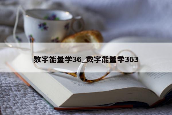 数字能量学 36_数字能量学 363- 第 1 张图片 - 小家生活风水网