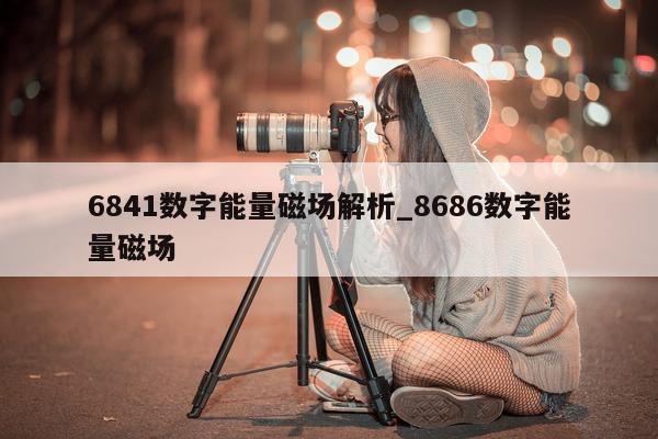 6841 数字能量磁场解析_8686 数字能量磁场 - 第 1 张图片 - 小家生活风水网