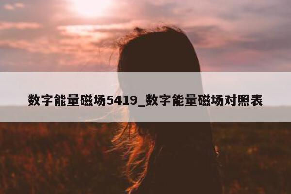 数字能量磁场 5419_数字能量磁场对照表 - 第 1 张图片 - 小家生活风水网