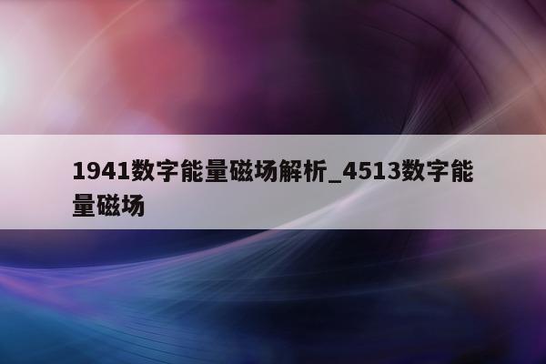 1941 数字能量磁场解析_4513 数字能量磁场 - 第 1 张图片 - 小家生活风水网