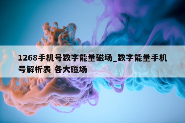 1268 手机号数字能量磁场_数字能量手机号解析表 各大磁场 - 第 1 张图片 - 小家生活风水网