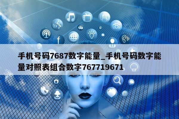 手机号码 7687 数字能量_手机号码数字能量对照表组合数字 767719671- 第 1 张图片 - 小家生活风水网